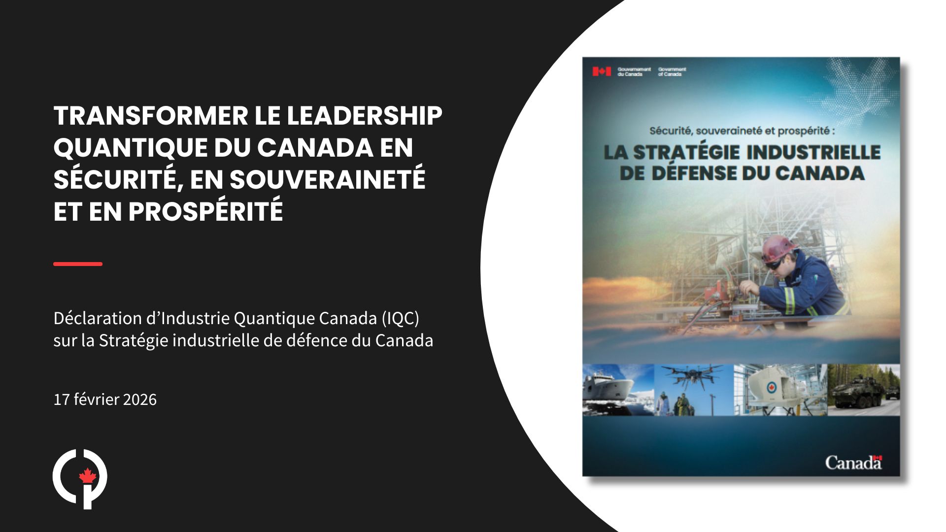 Transformer le leadership quantique du Canada en sécurité, en souveraineté et en prospérité. Déclaration d’Industrie Quantique Canada (IQC) sur la Stratégie industrielle de défence du Canada